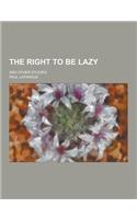 The Right to Be Lazy; And Other Studies: (English)