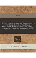 Aesopi Phrygis Fabulae Jam Recenter Ex Collatione Optimorum Exemplarium Emendatius Excusae ...: Et Indice Correctiori Prafixe. (1677)