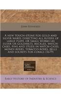 A New Touch-Stone for Gold and Silver Wares Directing All Buyers of Large Plate, or Small Works (as Silver or Goldhilts, Buckles, Watch-Cases, Pins and Studs in Watch-Cases, Money-Boxes, Tobacco-Boxes, Bells and Sockets for Corals (1679)