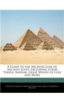A Guide to the Architecture of Ancient Egypt, Including Luxor Temple, Karnak, Great Sphinx of Giza and More