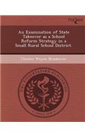 An Examination of State Takeover as a School Reform Strategy in a Small Rural School District