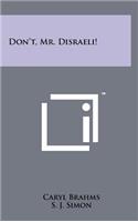 Don't, Mr. Disraeli!