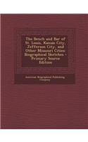 The Bench and Bar of St. Louis, Kansas City, Jefferson City, and Other Missouri Cities: Biographical Sketches - Primary Source Edition