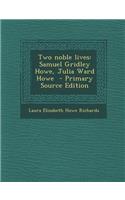 Two Noble Lives: Samuel Gridley Howe, Julia Ward Howe