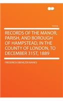 Records of the Manor, Parish, and Borough of Hampstead, in the County of London, to December 31st, 1889: (English)