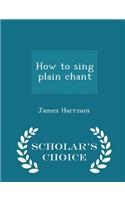 How to Sing Plain Chant - Scholar's Choice Edition
