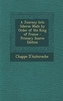 A Journey Into Siberia: Made by Order of the King of France - Primary Source Edition