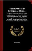 The Navy Book of Distinguished Service: An Official Compendium of the Names and Citations of the Men of the United States Navy, Marine Corps, Army and Foreign Governments Who Were Decorate