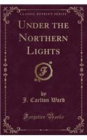 Under the Northern Lights (Classic Reprint)