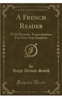 A French Reader: With Phonetic Transcriptions for First Year Students (Classic Reprint): With Phonetic Transcriptions for First Year Students (Classic Reprint)