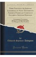 Verbi Vasconici AB Iohanne Leizarraga in Novo Testamento Adhibiti Formulas Composuit Eduardus Spencer Dodgson: Leizarragaren Testamentu Berrian E. S. Dodgsonek Eriden Eta Elkarganatu Zuen Eraskitza (Classic Reprint)