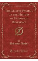 The Master Passion, or the History of Frederick Beaumont, Vol. 4 (Classic Reprint)