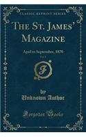 The St. James' Magazine, Vol. 5: April to September, 1870 (Classic Reprint): April to September, 1870 (Classic Reprint)