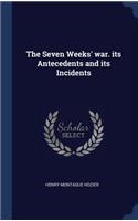 The Seven Weeks' war. its Antecedents and its Incidents