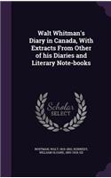 Walt Whitman's Diary in Canada, with Extracts from Other of His Diaries and Literary Note-Books