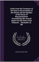 Letter From the Treasurer of the State to the President of the Senate and the Speaker of the House of Representatives Transmitting His Annual Report On the State of the Finances ... December 31, 182: (English)