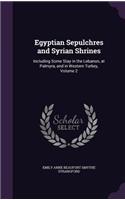 Egyptian Sepulchres and Syrian Shrines: Including Some Stay in the Lebanon, at Palmyra, and in Western Turkey, Volume 2(English)