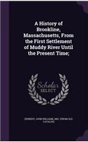 A History of Brookline, Massachusetts, from the First Settlement of Muddy River Until the Present Time;