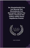 Der Wunderbarlich Von Gott Besorgt Und Hinwiederum Gott Besorgende Cajetan Von Thiene, Patriarch Und Ordens-stiffter Deren Regulierten Priester