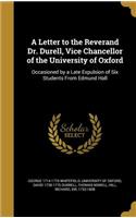 Letter to the Reverand Dr. Durell, Vice Chancellor of the University of Oxford: Occasioned by a Late Expulsion of Six Students From Edmund Hall