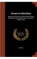 Essays in Liberalism: Being the Lectures and Papers Which Were Delivered at the Liberal Summer School at Oxford, 1922