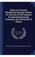 Notes On Practical Mechanical Drawing, Written For The Use Of The Students In General Engineering Drawing In The University Of Illinois