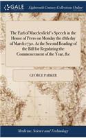 The Earl of Macclesfield's Speech in the House of Peers on Monday the 18th Day of March 1750. at the Second Reading of the Bill for Regulating the Commencement of the Year, &c