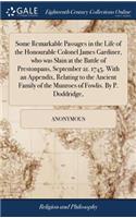 Some Remarkable Passages in the Life of the Honourable Colonel James Gardiner, Who Was Slain at the Battle of Prestonpans, September 21. 1745. with an Appendix, Relating to the Ancient Family of the Munroes of Fowlis. by P. Doddridge,