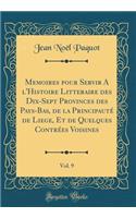 Memoires Pour Servir a l'Histoire Litteraire Des Dix-Sept Provinces Des Pays-Bas, de la Principauté de Liege, Et de Quelques Contrées Voisines, Vol. 9 (Classic Reprint)
