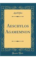 Aeschylos Agamemnon (Classic Reprint)