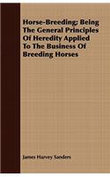 Horse-Breeding; Being the General Principles of Heredity Applied to the Business of Breeding Horses