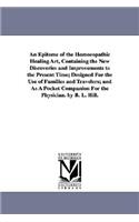 Epitome of the Homoeopathic Healing Art, Containing the New Discoveries and Improvements to the Present Time; Designed for the Use of Families and