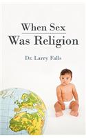 When Sex Was Religion