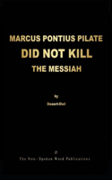 Marcus Pontius Pilate Did Not Kill the Messiah