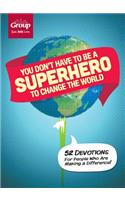 You Don't Have to Be a Superhero to Change the World: 52 Devotions for People Who Are Making a Difference!