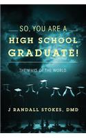 So, You Are a High School Graduate! the Ways of the World.