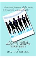 Do you REALLY want to improve YOUR life ?