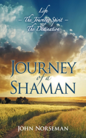 Journey of a Shaman: Life - the Journey, Spirit - the Destination