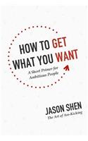 How to Get What You Want: A Short Primer for Ambitious People