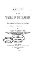 Study of the tumors of the bladder with Original Contributions and Drawings