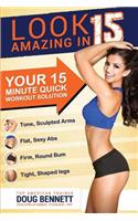 Amazing in 15: Your Quick Workout Solution!: Fit, Tone & Strong Just Got Fast!