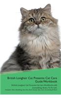 British Longhair Cat Presents: Cat Care Guide Workbook British Longhair Cat Presents Cat Care Workbook with Journalling, Notes, to Do List. Includes: Skin, Shedding, Ear, Paw, Nail, Dental, Eye, Care, Grooming & More