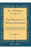 The Writings of Thomas Jefferson, Vol. 1: Being His Autobiography, Correspondence, Reports, Messages, Addresses, and Other Writings, Official and Private; Published by the Order of the Joint Committee of Congress on the Library, From the Original M