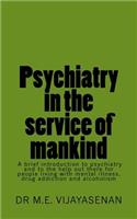 Psychiatry in the service of mankind: A brief introduction to psychiatry and to the help out there for people living with mental illness, drug addiction and alcoholism