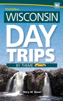 Wisconsin Day Trips by Theme: (Day Trip Series)