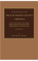 Seventeenth Century Isle of Wight County, Virginia. a History of the County of Isle of Wight, Virginia, During the Seventeenth Century, Including Abstracts of the County Records