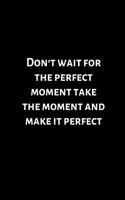 Don't wait for the perfect moment take the moment and make it perfect Lined notebook