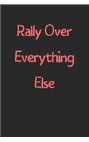 Rally Over Everything Else: Lined Journal, 120 Pages, 6 x 9, Funny Rally Gift Idea, Black Matte Finish (Rally Over Everything Else Journal)