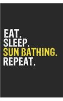 Eat Sleep Sun bathing Repeat Funny Cool Gift for Sun bathing Lovers Notebook A beautiful: Lined Notebook / Journal Gift, Sun bathing Cool quote, 120 Pages, 6 x 9 inches, Personal Diary, Ideal humorous Eat Sleep Sun bathing Repeat, Customi