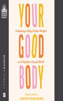 Your Good Body: Embracing a Body-Positive Mindset in a Perfection-Focused World